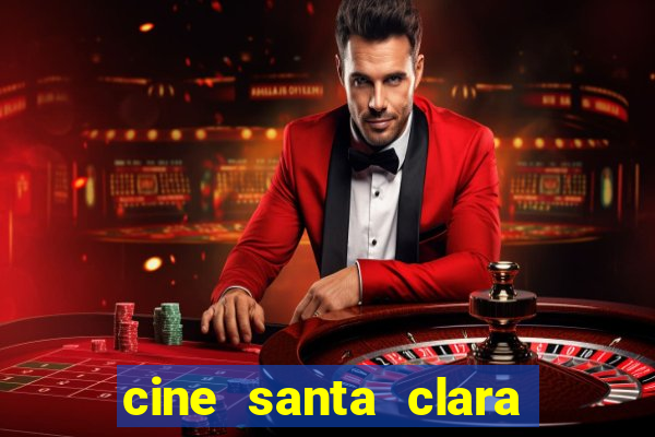 cine santa clara filmes em cartaz